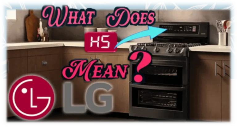 What Does H5 Mean on LG Stove? – Troubleshooting and Solutions